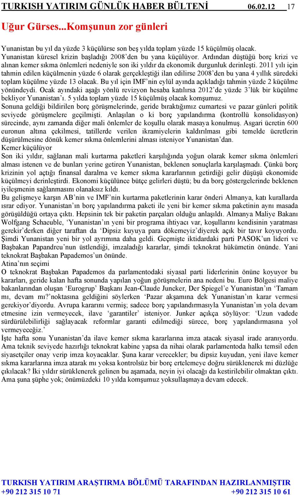 2011 yılı için tahmin edilen küçülmenin yüzde 6 olarak gerçekleştiği ilan edilirse 2008 den bu yana 4 yıllık süredeki toplam küçülme yüzde 13 olacak.