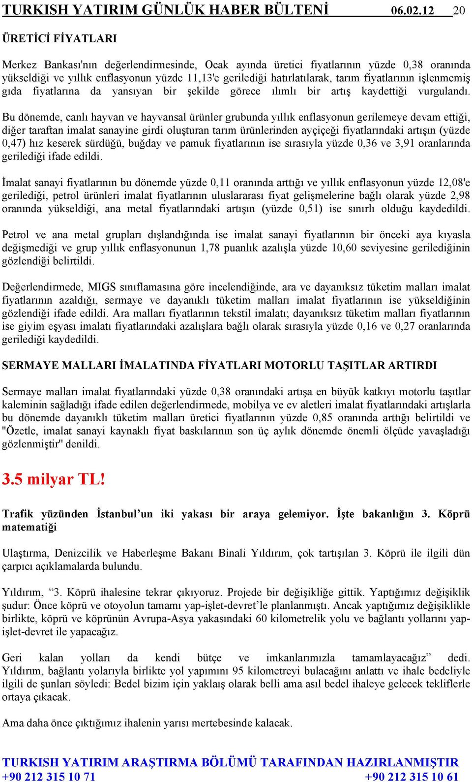 fiyatlarının işlenmemiş gıda fiyatlarına da yansıyan bir şekilde görece ılımlı bir artış kaydettiği vurgulandı.