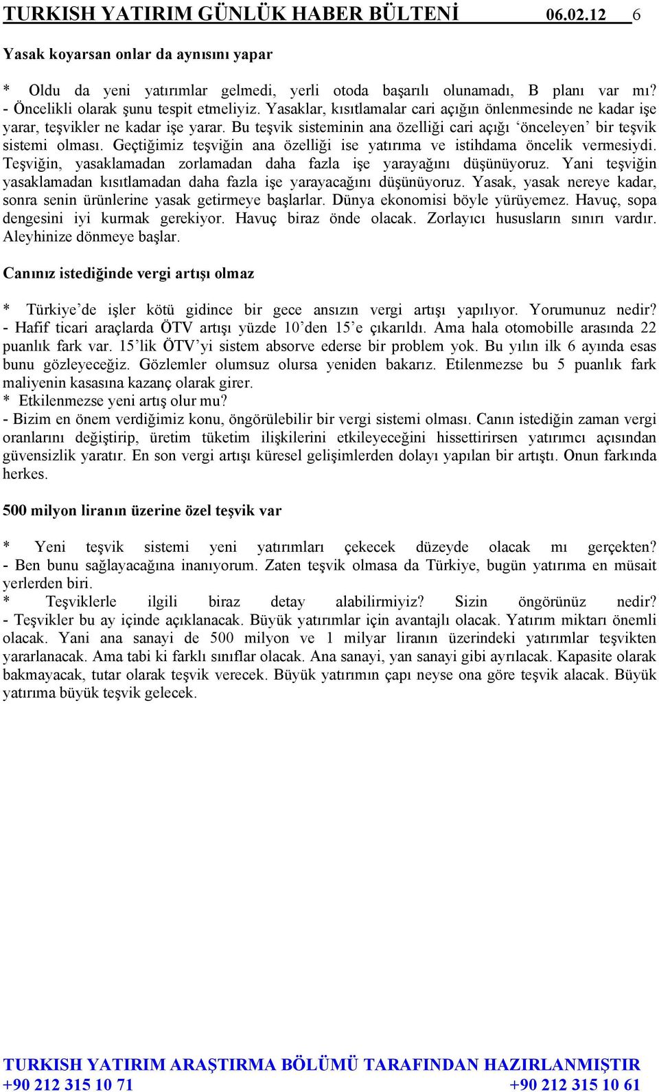 Bu teşvik sisteminin ana özelliği cari açığı önceleyen bir teşvik sistemi olması. Geçtiğimiz teşviğin ana özelliği ise yatırıma ve istihdama öncelik vermesiydi.