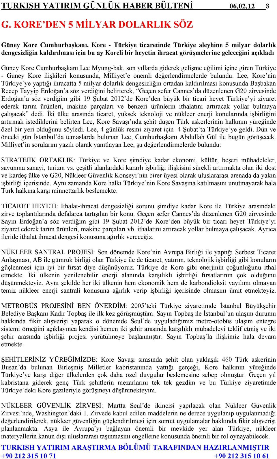 geleceğini açıkladı Güney Kore Cumhurbaşkanı Lee Myung-bak, son yıllarda giderek gelişme eğilimi içine giren Türkiye - Güney Kore ilişkileri konusunda, Milliyet e önemli değerlendirmelerde bulundu.