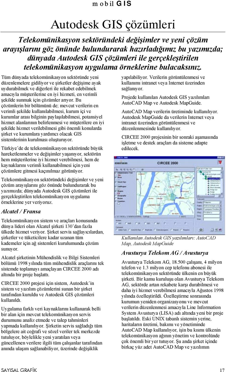 Tüm dünyada telekomünikasyon sektöründe yeni düzenlemelere gidiliyor ve şirketler değişime ayak uydurabilmek ve diğerleri ile rekabet edebilmek amacõyla müşterilerine en iyi hizmeti, en verimli