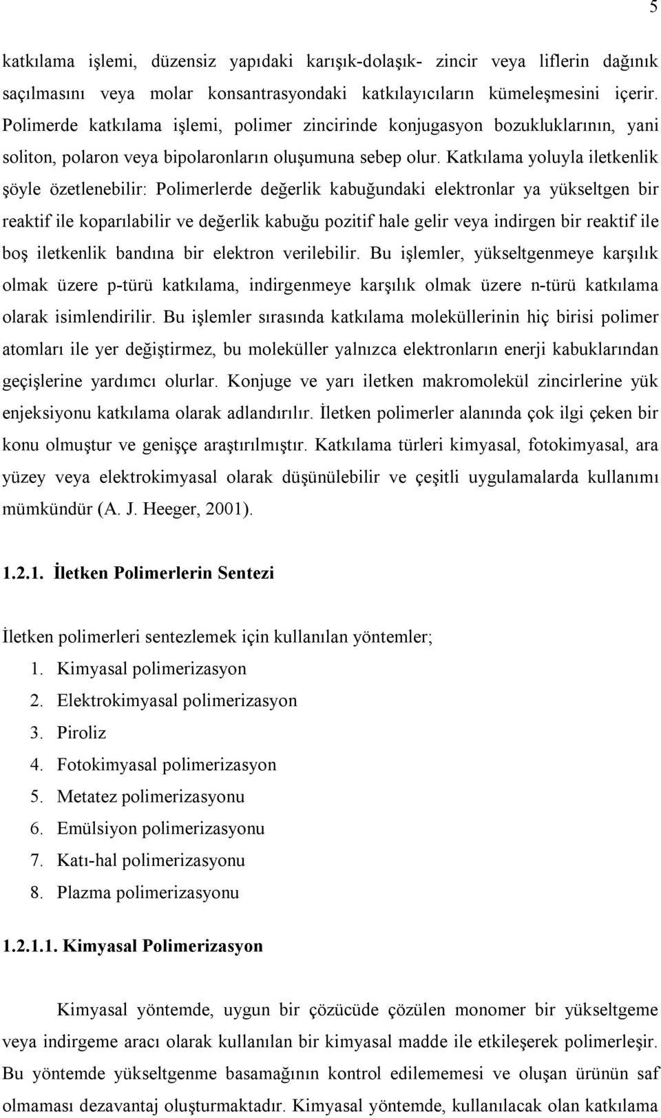 Katkılama yoluyla iletkenlik şöyle özetlenebilir: Polimerlerde değerlik kabuğundaki elektronlar ya yükseltgen bir reaktif ile koparılabilir ve değerlik kabuğu pozitif hale gelir veya indirgen bir