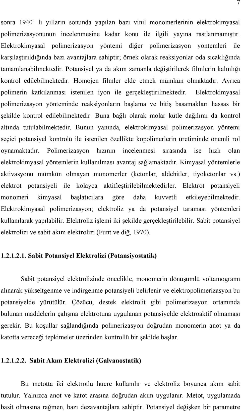 Potansiyel ya da akım zamanla değiştirilerek filmlerin kalınlığı kontrol edilebilmektedir. Homojen filmler elde etmek mümkün olmaktadır.