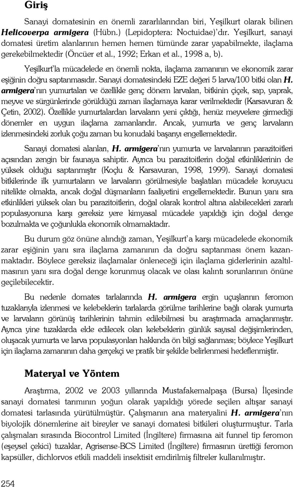 Yeşilkurt la mücadelede en önemli nokta, ilaçlama zamanının ve ekonomik zarar eşiğinin doğru saptanmasıdır. Sanayi domatesindeki EZE değeri 5 larva/ bitki olan H.