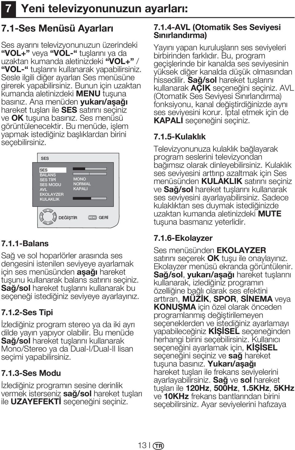 Sesle ilgili diğer ayarları Ses menüsüne girerek yapabilirsiniz. Bunun için uzaktan kumanda aletinizdeki MENU tuşuna basınız.