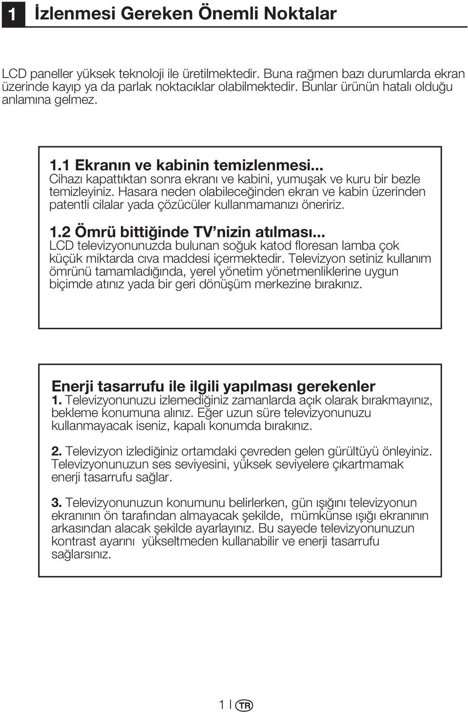 Hasara neden olabileceğinden ekran ve kabin üzerinden patentli cilalar yada çözücüler kullanmamanızı öneririz. 1.2 Ömrü bittiğinde TV nizin atılması.