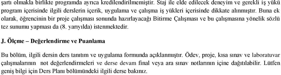 Buna ek olarak, öğrencinin bir proje çalışması sonunda hazırlayacağı Bitirme Çalışması ve bu çalışmasına yönelik sözlü tez sunumu yapması da (8. yarıyılda) istenmektedir.