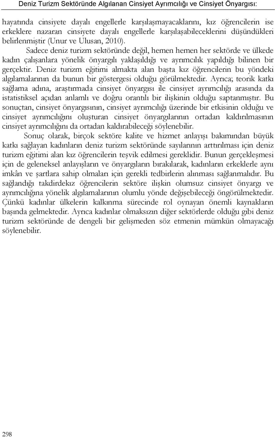 Deniz turizm eğitimi almakta alan başta kız öğrencilerin bu yöndeki algılamalarının da bunun bir göstergesi olduğu görülmektedir.