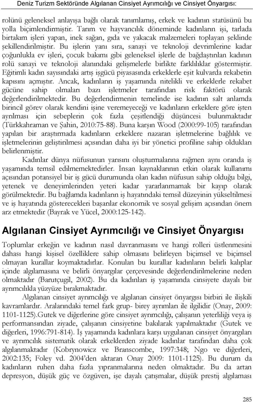 Bu işlerin yanı sıra, sanayi ve teknoloji devrimlerine kadar çoğunlukla ev işleri, çocuk bakımı gibi geleneksel işlerle de bağdaştırılan kadının rolü sanayi ve teknoloji alanındaki gelişmelerle