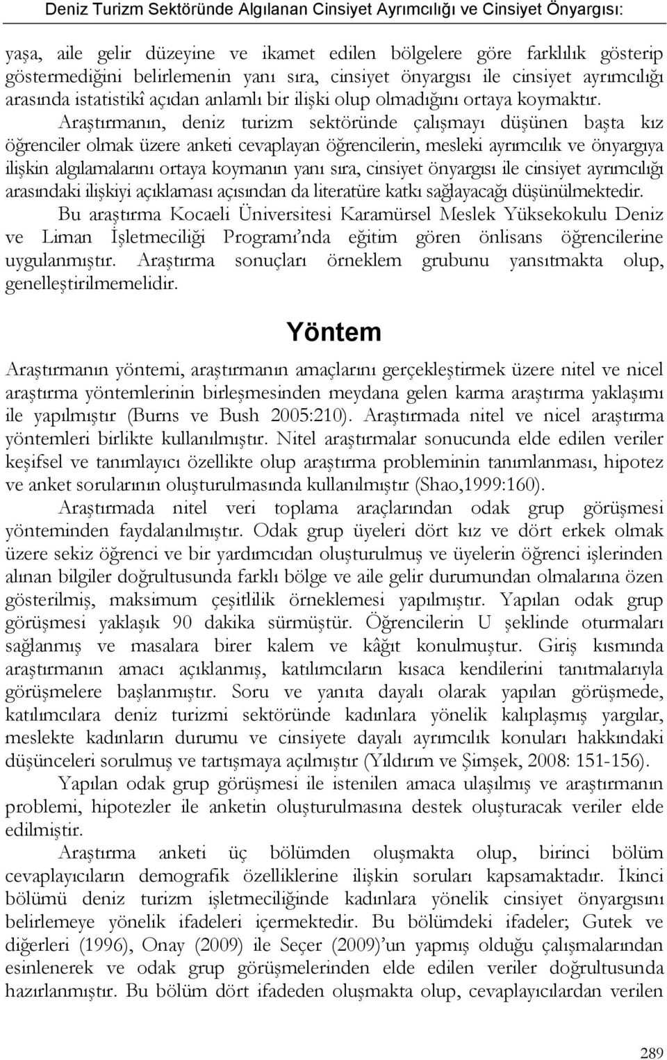 Araştırmanın, deniz turizm sektöründe çalışmayı düşünen başta kız öğrenciler olmak üzere anketi cevaplayan öğrencilerin, mesleki ayrımcılık ve önyargıya ilişkin algılamalarını ortaya koymanın yanı