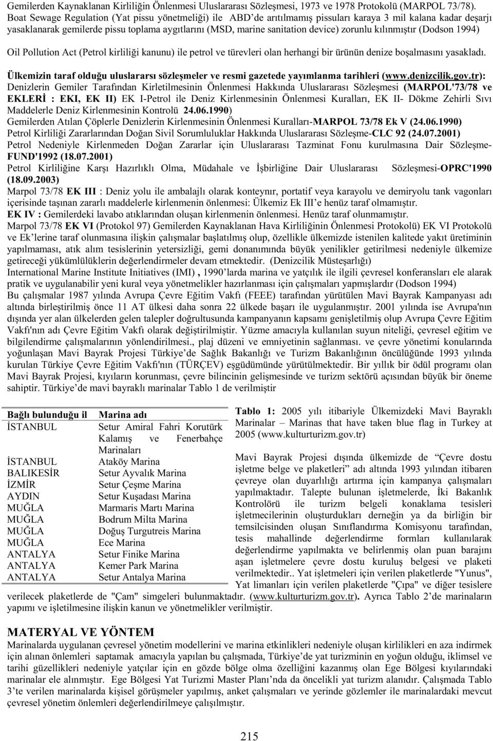 zorunlu kılınmı tır (Dodson 1994) Oil Pollution Act (Petrol kirlili i kanunu) ile petrol ve türevleri olan herhangi bir ürünün denize bo almasını yasakladı.