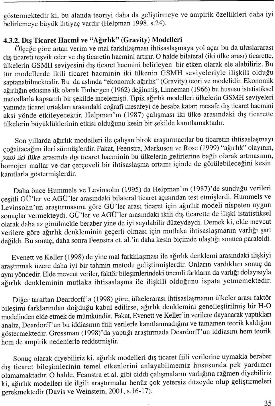 Dış Ticaret Hacmi ve "Ağırlık" (Gravity) Modelleri Ölçeğe göre artan verim ve mal farklılaşması ihtisaslaşmaya yol açar bu da uluslararası dış ticareti teşvik eder ve dış ticaretin hacmini artırır.