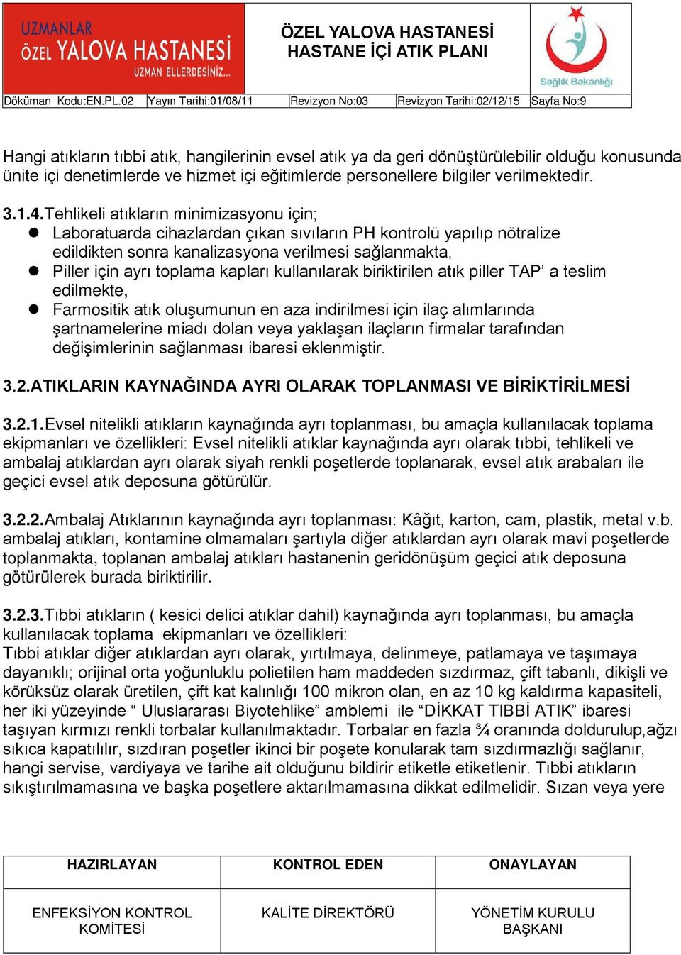 kullanılarak biriktirilen atık piller TAP a teslim edilmekte, Farmositik atık oluşumunun en aza indirilmesi için ilaç alımlarında şartnamelerine miadı dolan veya yaklaşan ilaçların firmalar