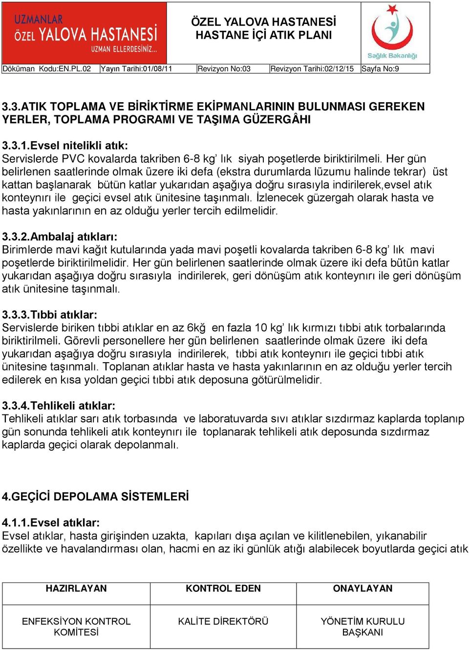 Her gün belirlenen saatlerinde olmak üzere iki defa (ekstra durumlarda lüzumu halinde tekrar) üst kattan başlanarak bütün katlar yukarıdan aşağıya doğru sırasıyla indirilerek,evsel atık konteynırı