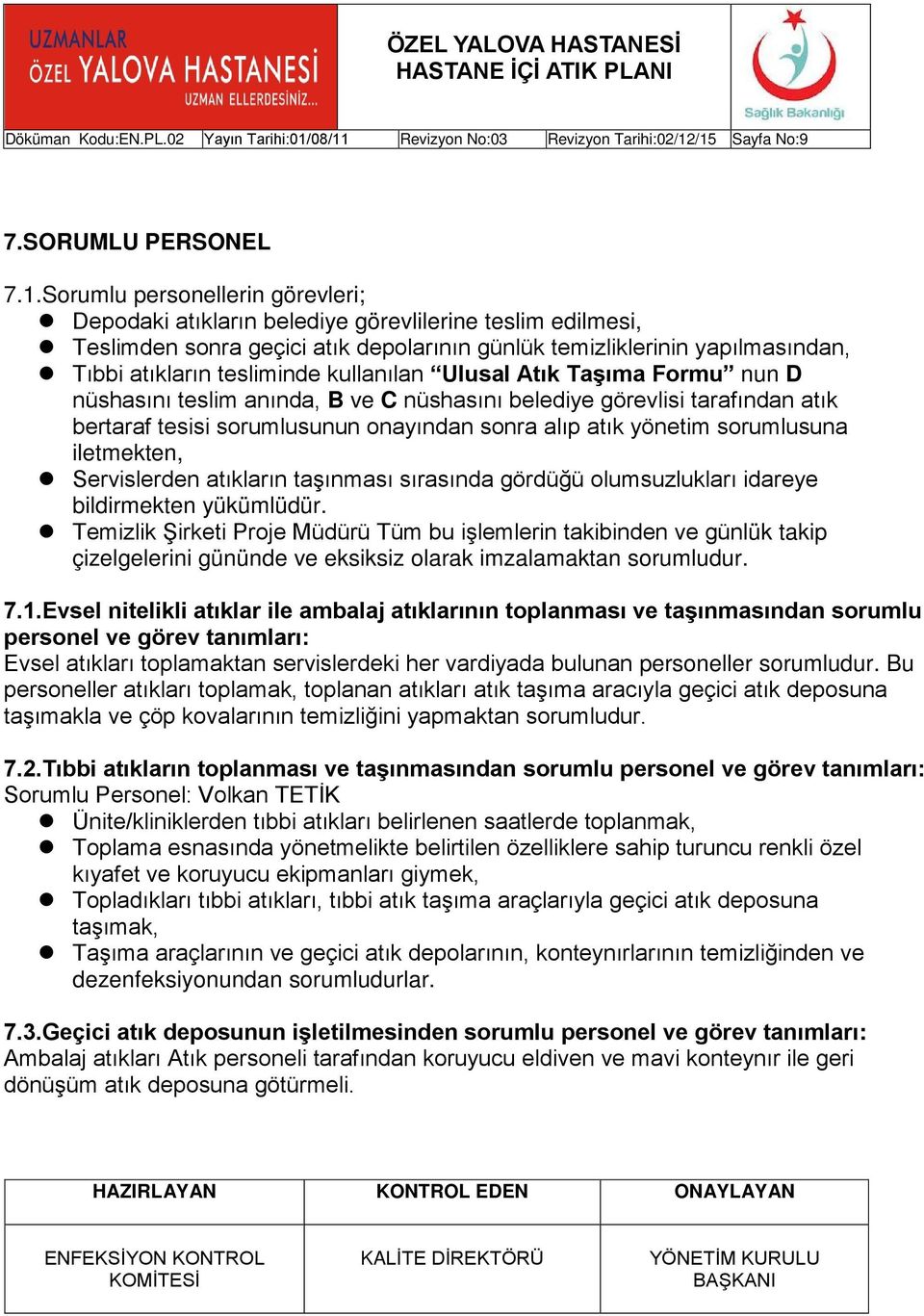 kullanılan Ulusal Atık Taşıma Formu nun D nüshasını teslim anında, B ve C nüshasını belediye görevlisi tarafından atık bertaraf tesisi sorumlusunun onayından sonra alıp atık yönetim sorumlusuna