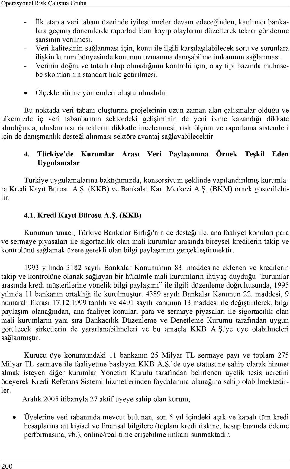 - Verinin doğru ve tutarlı olup olmadığının kontrolü için, olay tipi bazında muhasebe skontlarının standart hale getirilmesi. Ölçeklendirme yöntemleri oluşturulmalıdır.