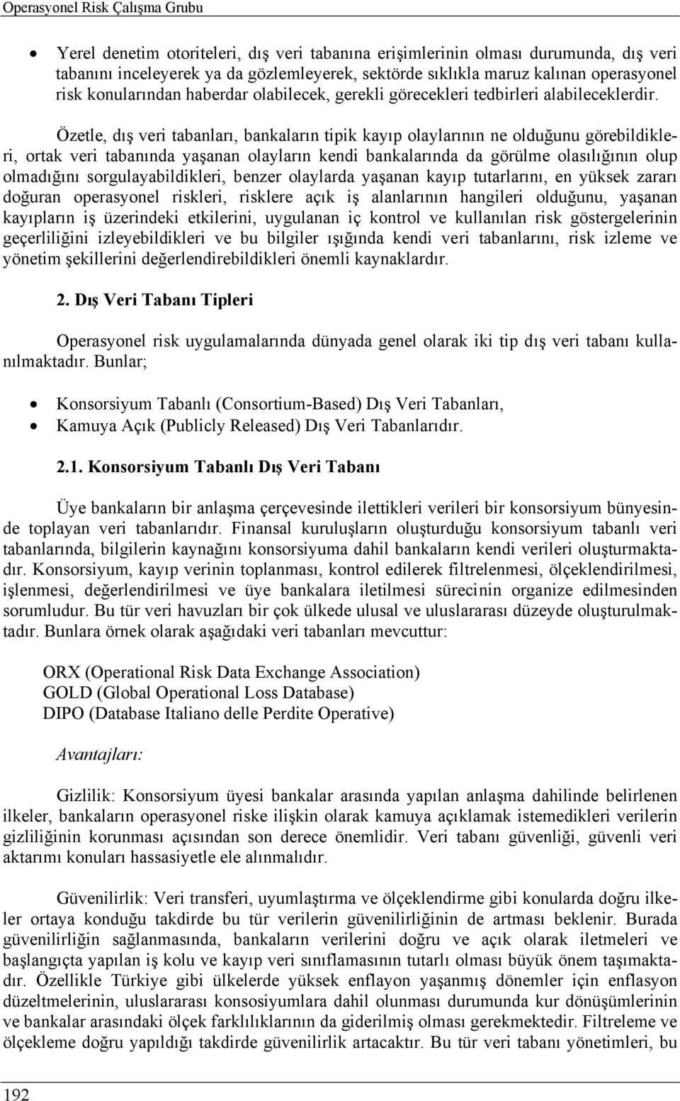 Özetle, dış veri tabanları, bankaların tipik kayıp olaylarının ne olduğunu görebildikleri, ortak veri tabanında yaşanan olayların kendi bankalarında da görülme olasılığının olup olmadığını