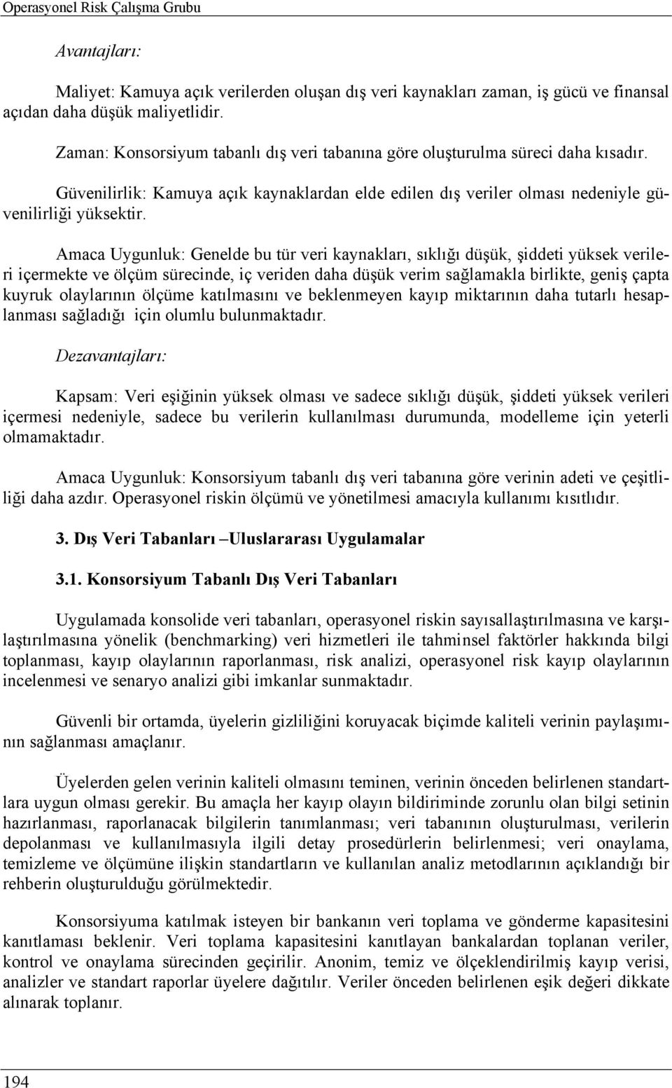 Amaca Uygunluk: Genelde bu tür veri kaynakları, sıklığı düşük, şiddeti yüksek verileri içermekte ve ölçüm sürecinde, iç veriden daha düşük verim sağlamakla birlikte, geniş çapta kuyruk olaylarının