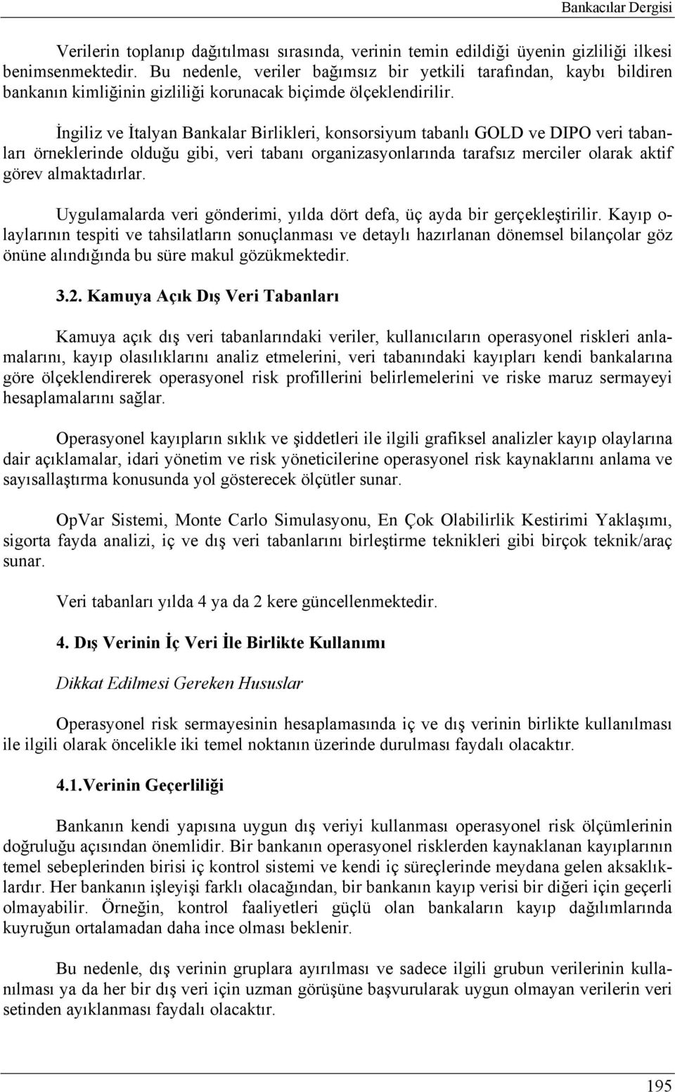 İngiliz ve İtalyan Bankalar Birlikleri, konsorsiyum tabanlı GOLD ve DIPO veri tabanları örneklerinde olduğu gibi, veri tabanı organizasyonlarında tarafsız merciler olarak aktif görev almaktadırlar.