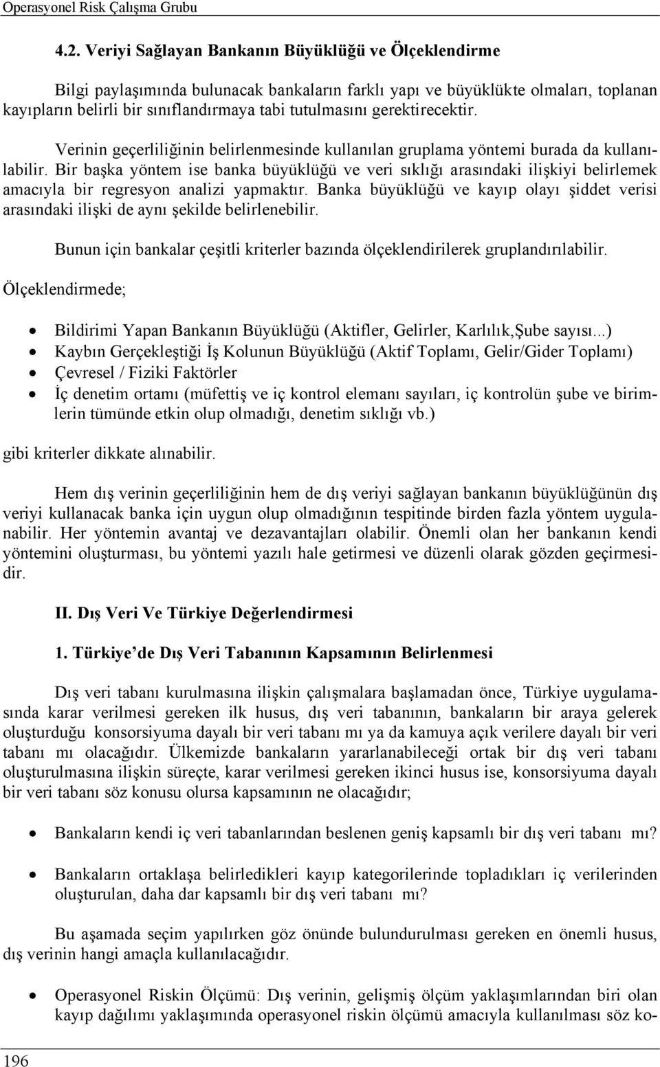 gerektirecektir. Verinin geçerliliğinin belirlenmesinde kullanılan gruplama yöntemi burada da kullanılabilir.