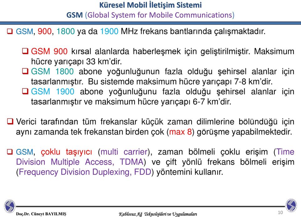 Bu sistemde maksimum hücre yarıçapı 7-8 km dir. GSM 1900 abone yoğunluğunu fazla olduğu şehirsel alanlar için tasarlanmıştır ve maksimum hücre yarıçapı 6-7 km dir.