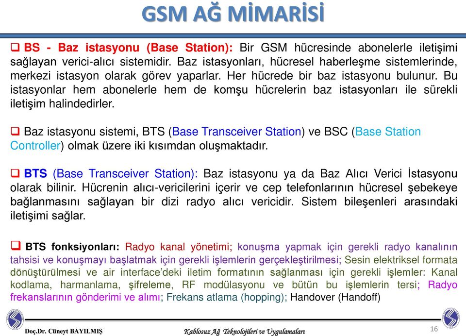 Bu istasyonlar hem abonelerle hem de komşu hücrelerin baz istasyonları ile sürekli iletişim halindedirler.