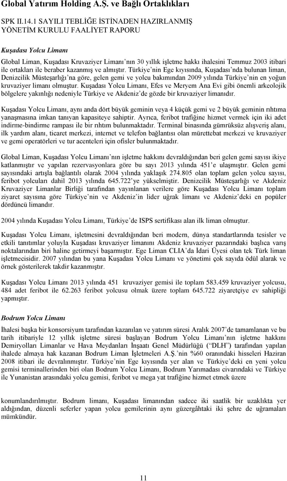 Kuşadası Yolcu Limanı, Efes ve Meryem Ana Evi gibi önemli arkeolojik bölgelere yakınlığı nedeniyle Türkiye ve Akdeniz de gözde bir kruvaziyer limanıdır.