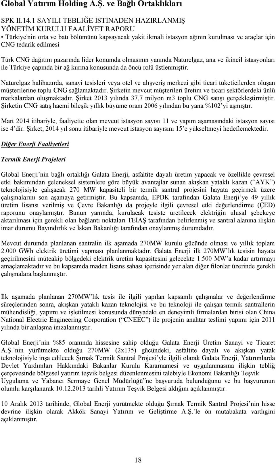 Naturelgaz halihazırda, sanayi tesisleri veya otel ve alışveriş merkezi gibi ticari tüketicilerden oluşan müşterilerine toplu CNG sağlamaktadır.