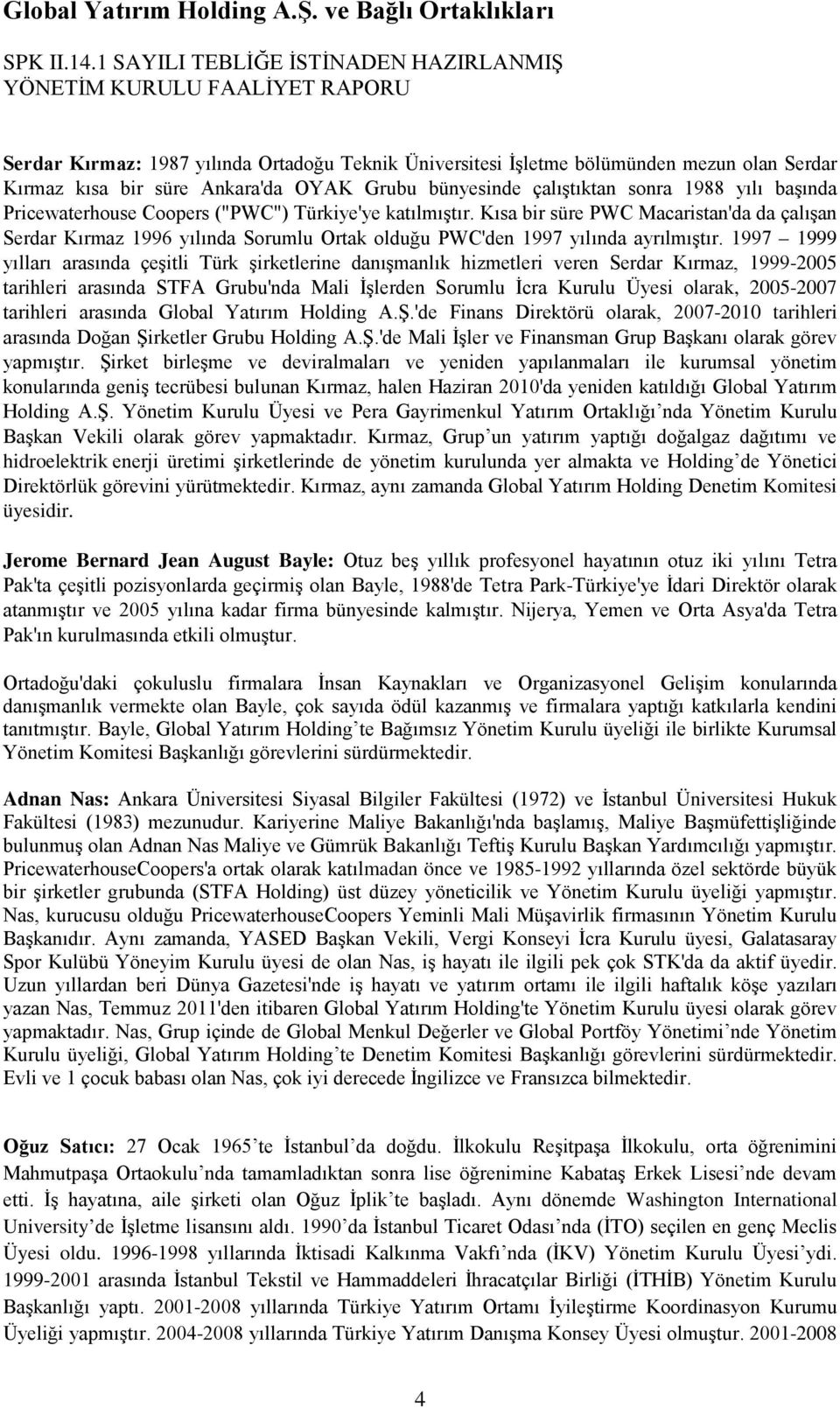 1997 1999 yılları arasında çeşitli Türk şirketlerine danışmanlık hizmetleri veren Serdar Kırmaz, 1999-2005 tarihleri arasında STFA Grubu'nda Mali İşlerden Sorumlu İcra Kurulu Üyesi olarak, 2005-2007