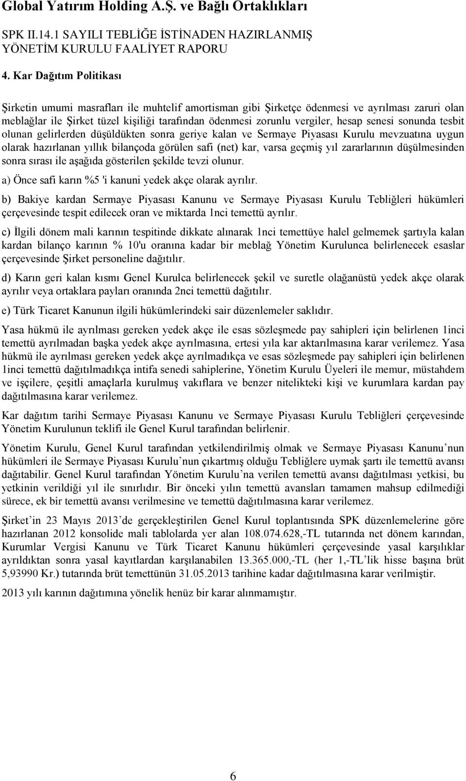 zararlarının düşülmesinden sonra sırası ile aşağıda gösterilen şekilde tevzi olunur. a) Önce safi karın %5 'i kanuni yedek akçe olarak ayrılır.