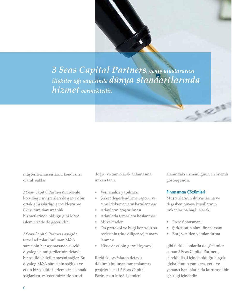 3 Seas Capital Partners ın özenle koruduğu müşterileri ile gerçek bir ortak gibi işbirliği gerçekleştirme ilkesi tüm danışmanlık hizmetlerinde olduğu gibi M&A işlemlerinde de geçerlidir.