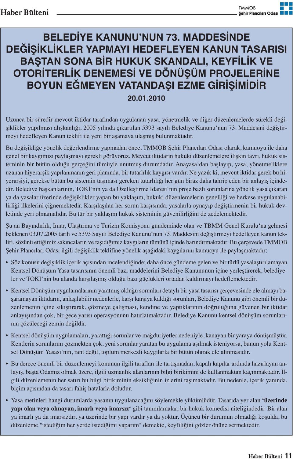 2010 Uzunca bir süredir mevcut iktidar tarafından uygulanan yasa, yönetmelik ve diğer düzenlemelerde sürekli değişiklikler yapılması alışkanlığı, 2005 yılında çıkartılan 5393 sayılı Belediye Kanunu