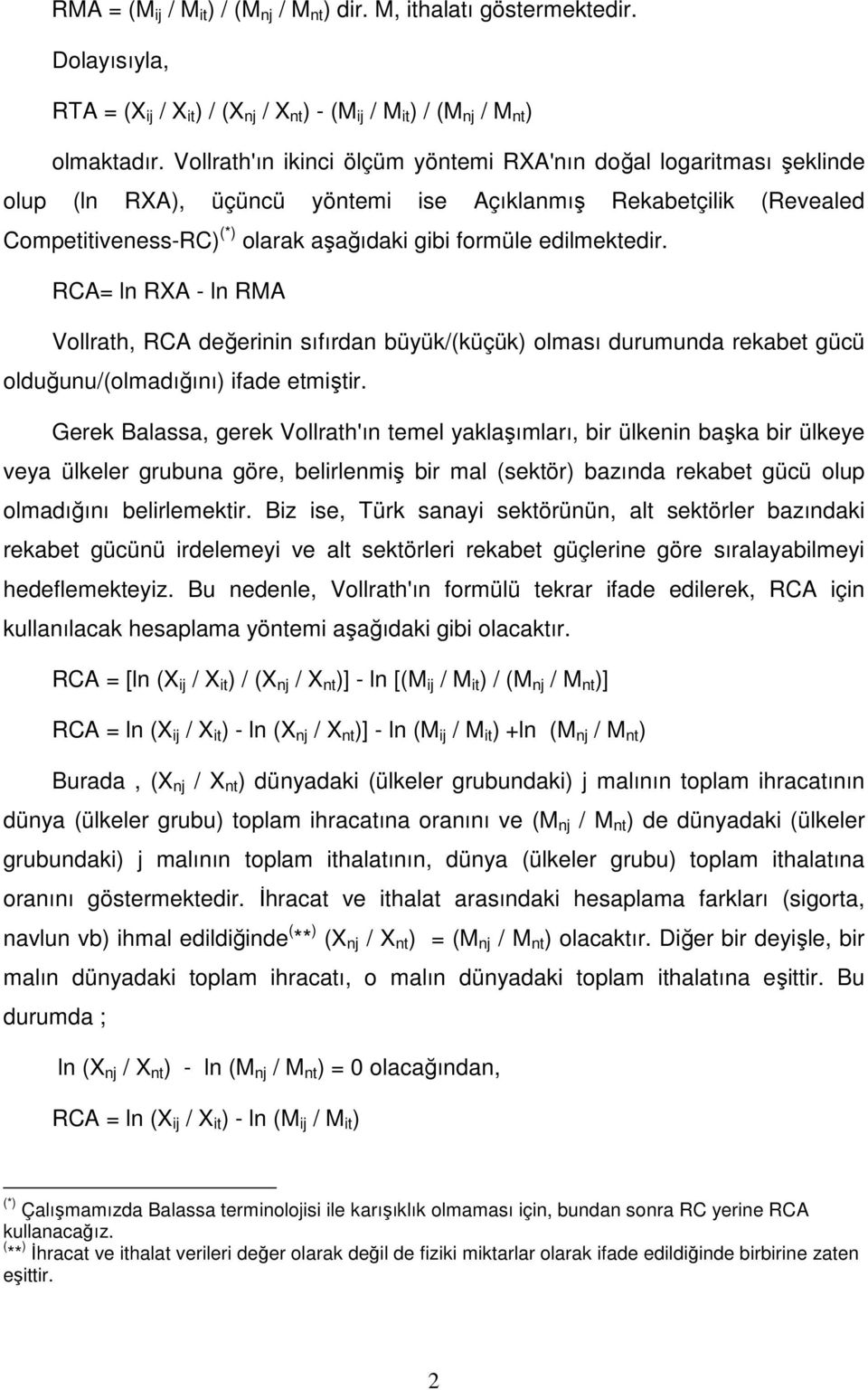 edilmektedir. RCA= ln RXA - ln RMA Vollrath, RCA değerinin sıfırdan büyük/(küçük) olması durumunda rekabet gücü olduğunu/(olmadığını) ifade etmiştir.