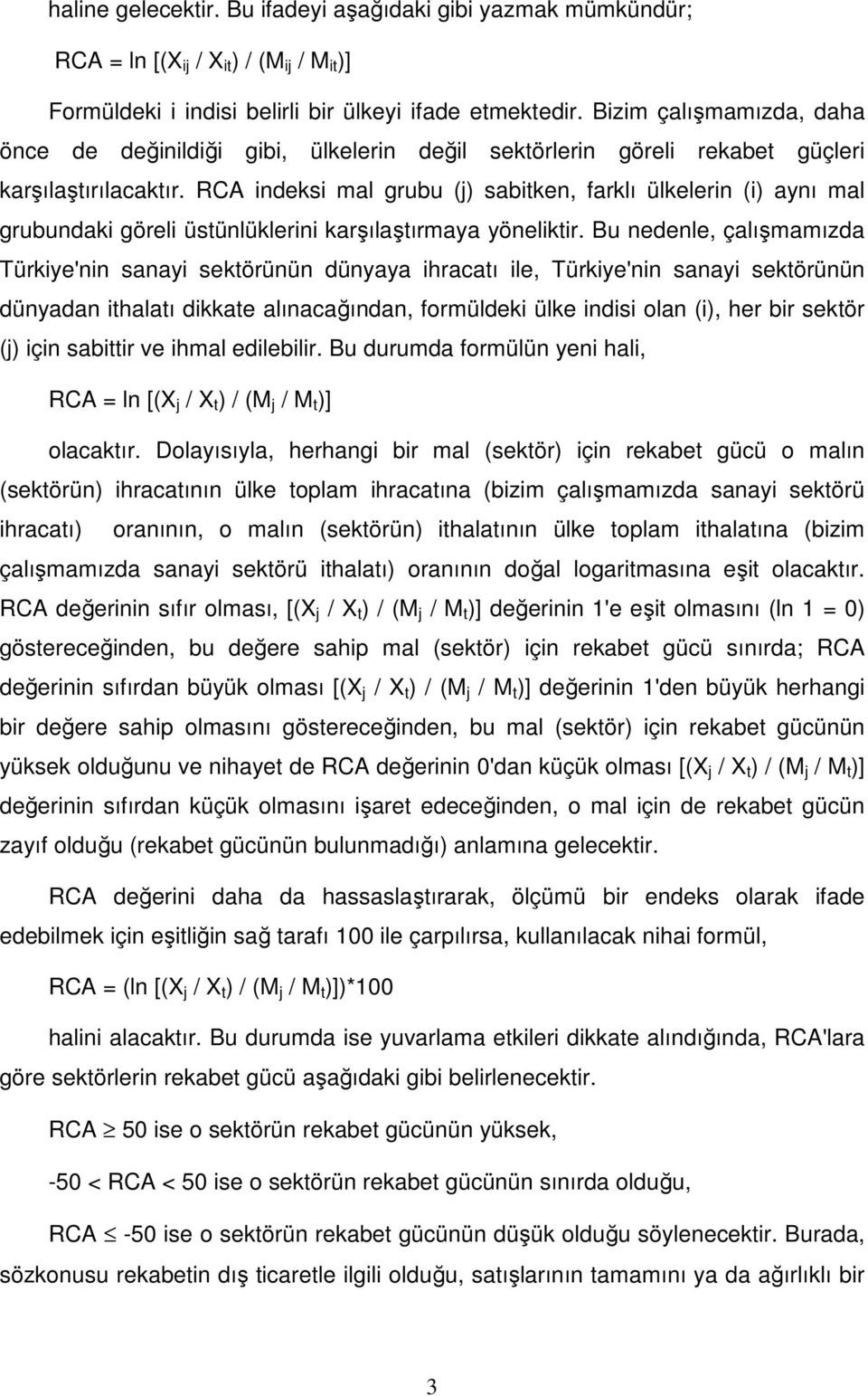 RCA indeksi mal grubu (j) sabitken, farklı ülkelerin (i) aynı mal grubundaki göreli üstünlüklerini karşılaştırmaya yöneliktir.