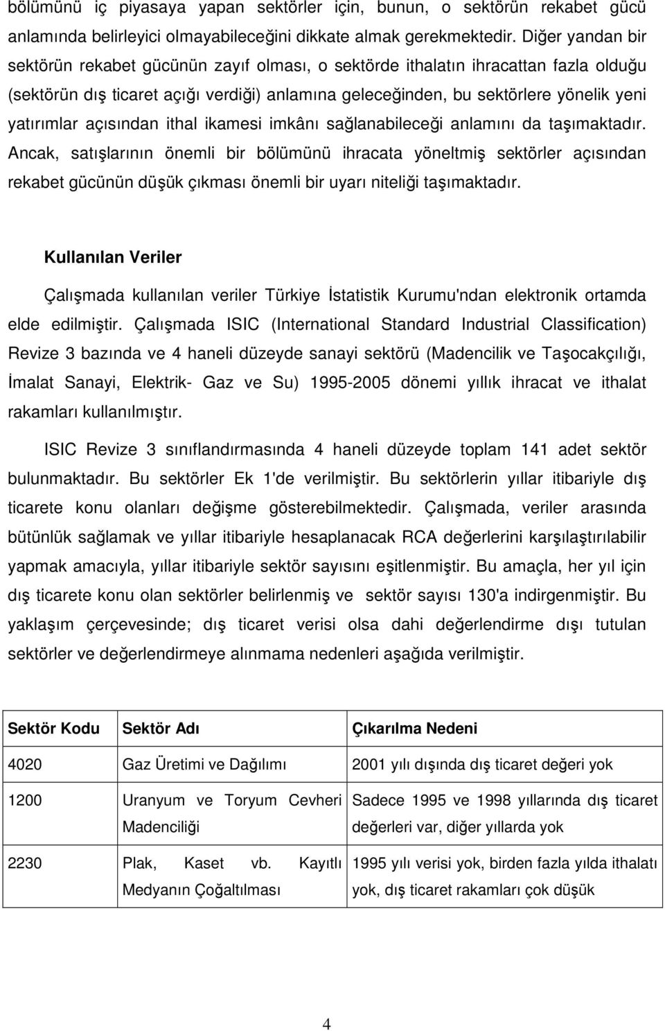 açısından ithal ikamesi imkânı sağlanabileceği anlamını da taşımaktadır.