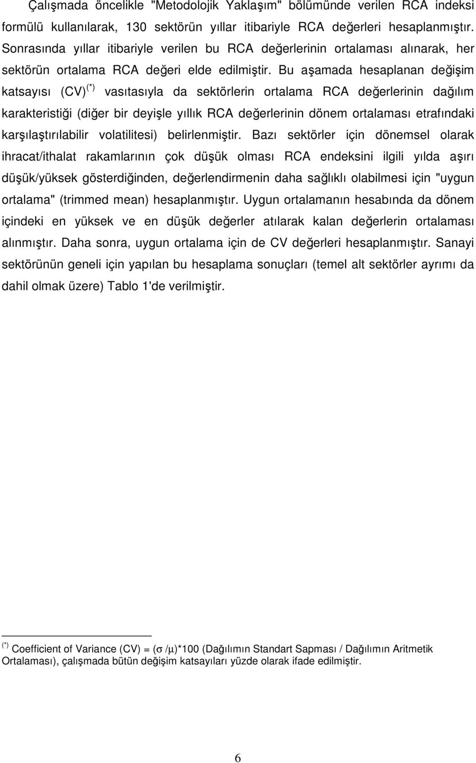 Bu aşamada hesaplanan değişim katsayısı (CV) (*) vasıtasıyla da sektörlerin ortalama RCA değerlerinin dağılım karakteristiği (diğer bir deyişle yıllık RCA değerlerinin dönem ortalaması etrafındaki