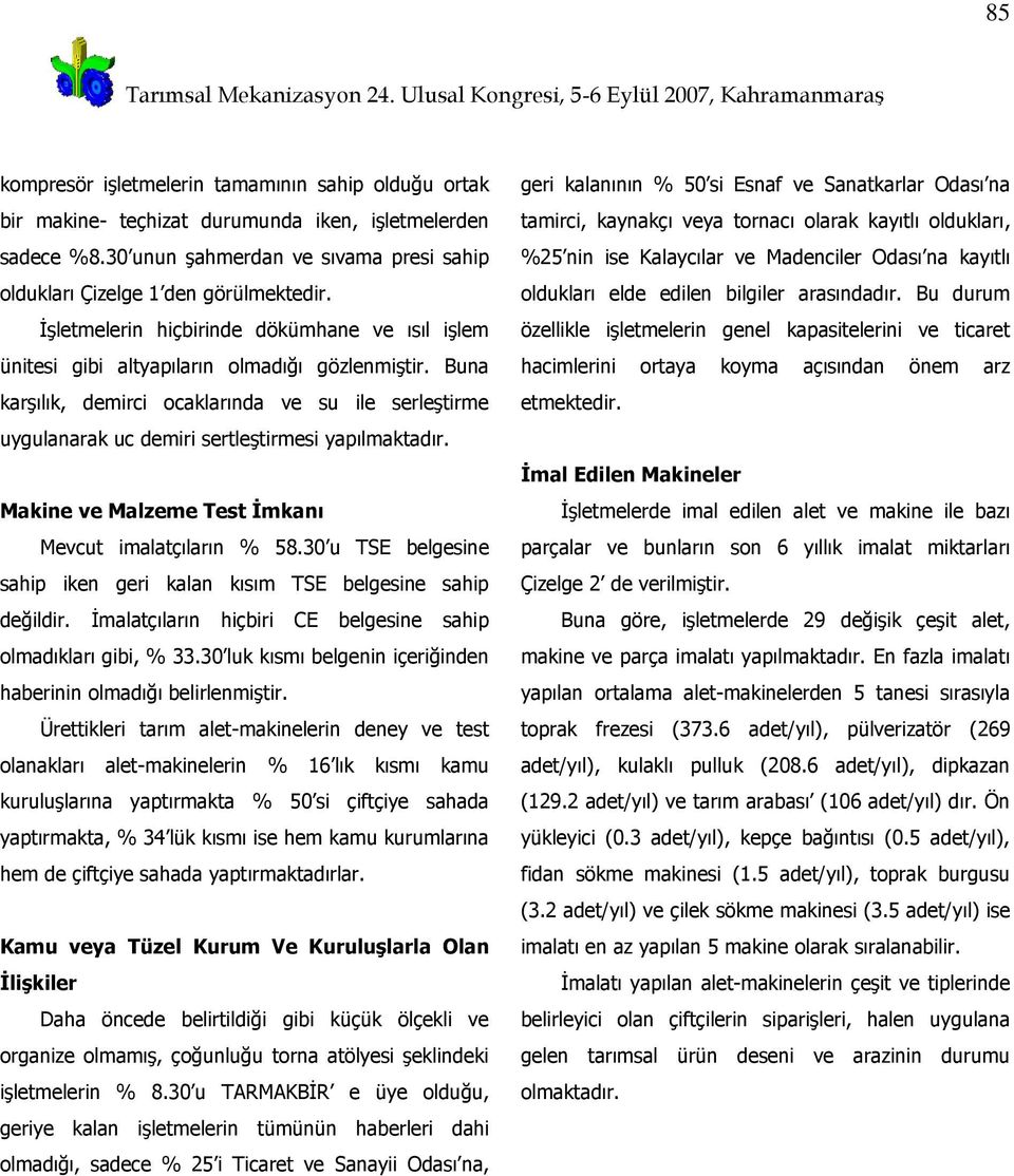 Buna karşılık, demirci ocaklarında ve su ile serleştirme uygulanarak uc demiri sertleştirmesi yapılmaktadır. Makine ve Malzeme Test İmkanı Mevcut imalatçıların % 58.