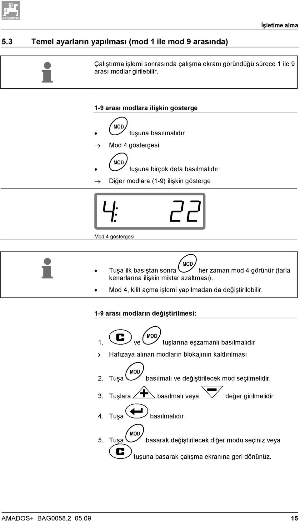 görünür (tarla kenarlarına ilişkin miktar azaltması). Mod 4, kilit açma işlemi yapılmadan da değiştirilebilir. 1-9 arası modların değiştirilmesi: 1.