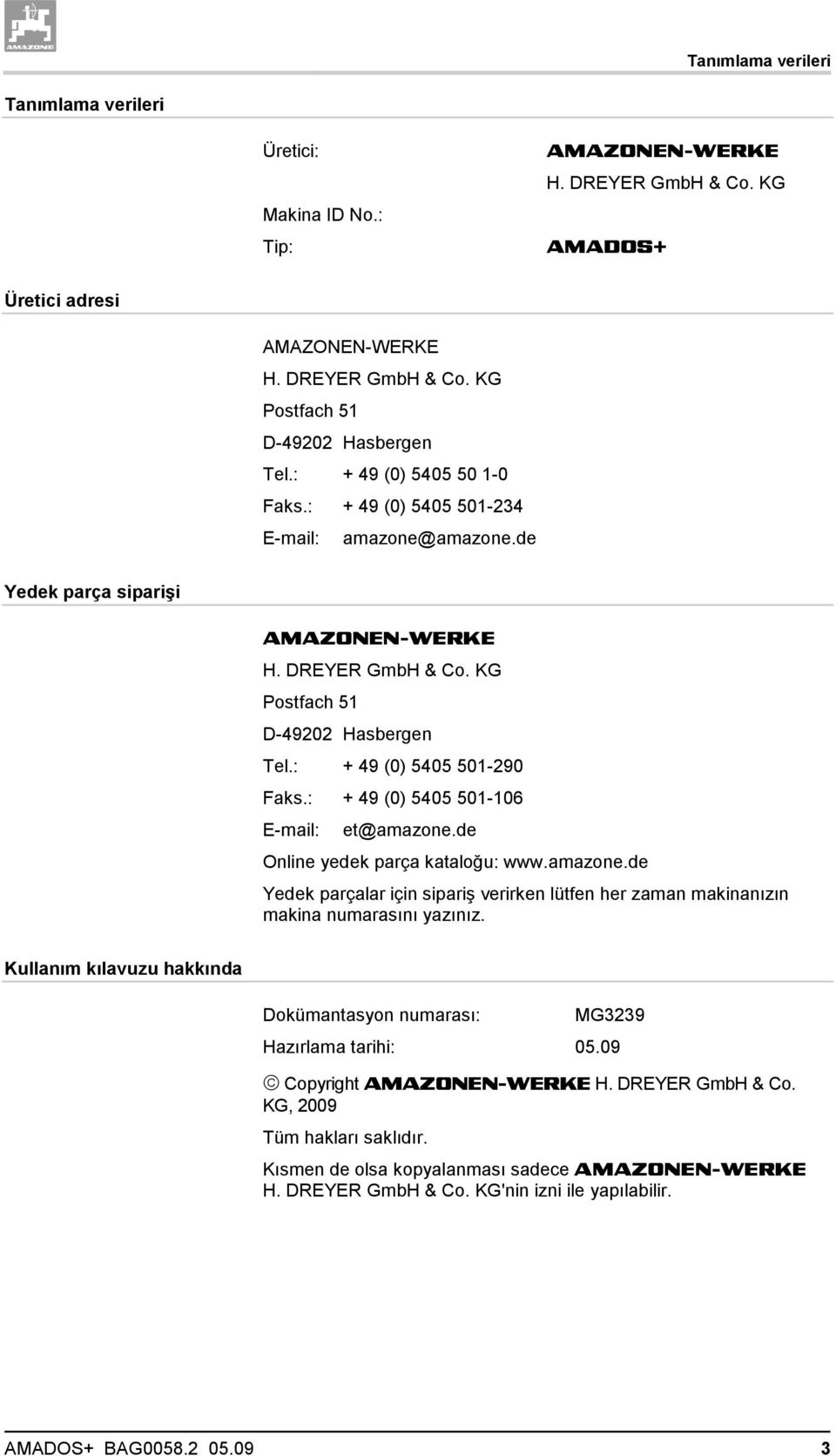 : + 49 (0) 5405 501-290 Faks.: + 49 (0) 5405 501-106 E-mail: et@amazone.de Online yedek parça kataloğu: www.amazone.de Yedek parçalar için sipariş verirken lütfen her zaman makinanızın makina numarasını yazınız.