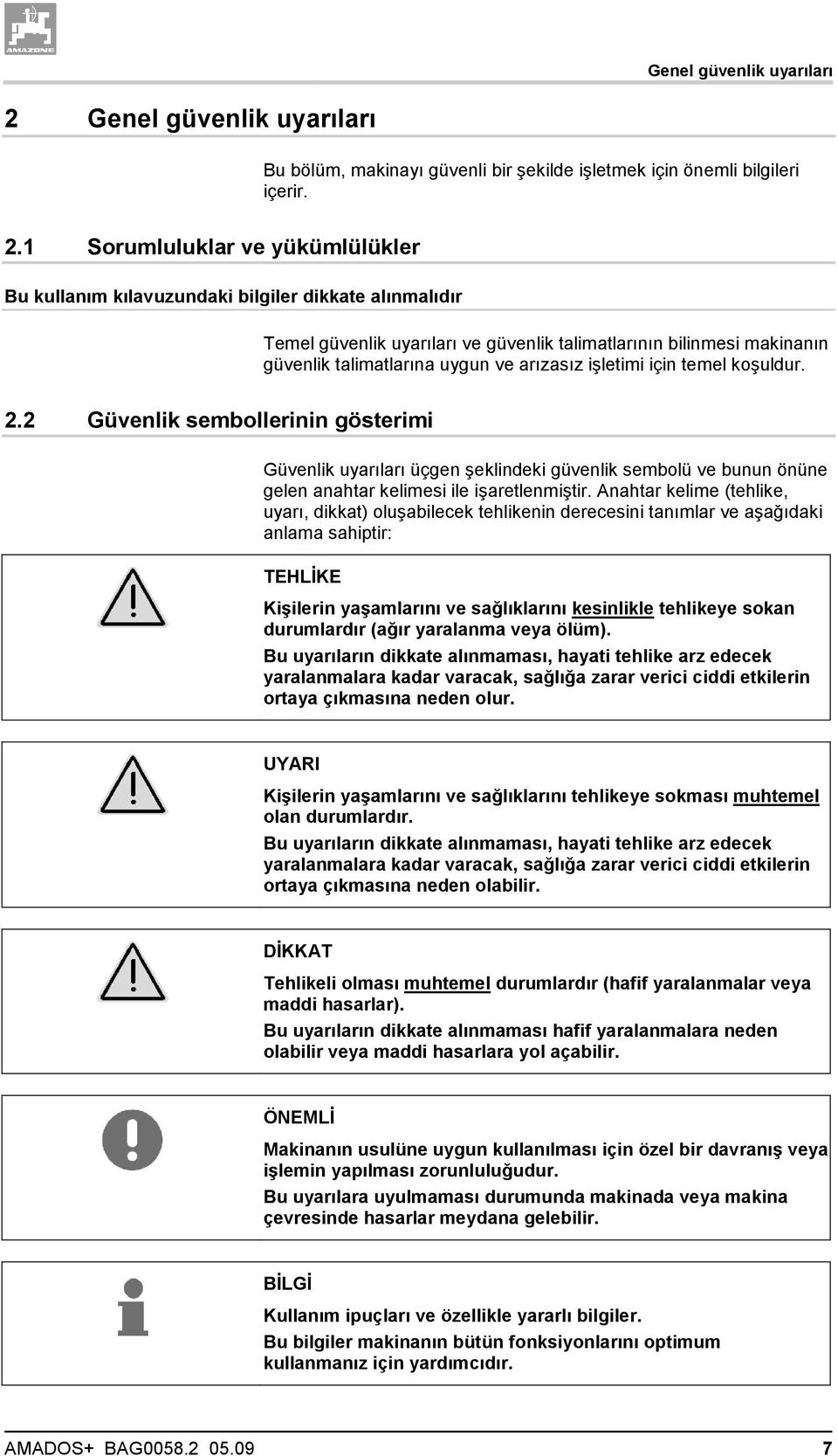 1 Sorumluluklar ve yükümlülükler Bu kullanım kılavuzundaki bilgiler dikkate alınmalıdır Temel güvenlik uyarıları ve güvenlik talimatlarının bilinmesi makinanın güvenlik talimatlarına uygun ve