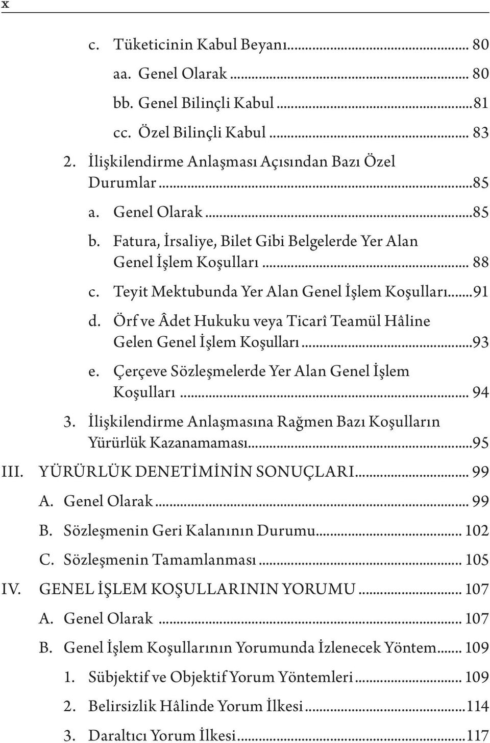 Örf ve Âdet Hukuku veya Ticarî Teamül Hâline Gelen Genel İşlem Koşulları...93 e. Çerçeve Sözleşmelerde Yer Alan Genel İşlem Koşulları... 94 3.