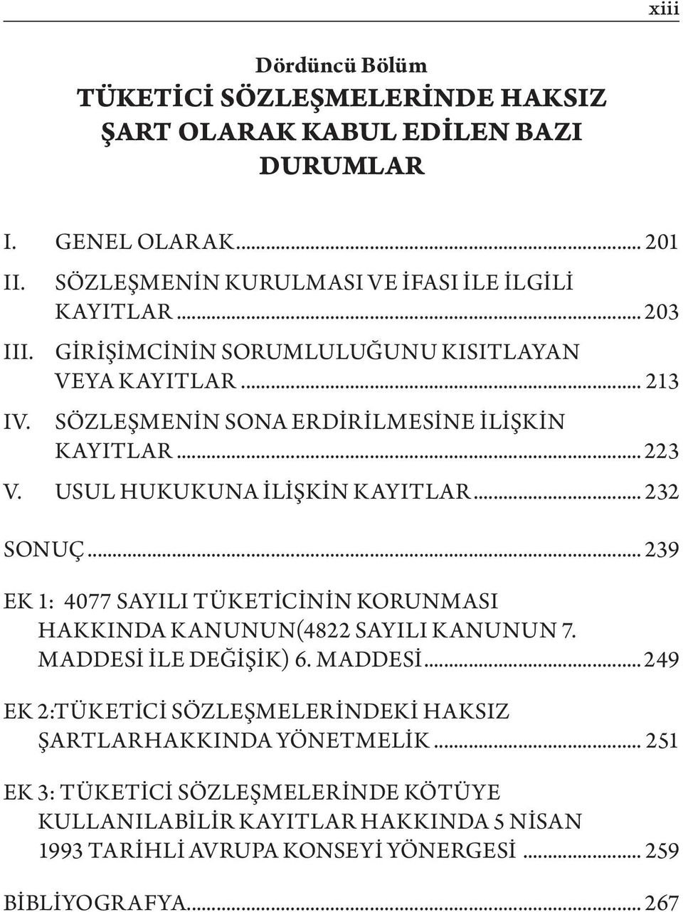 USUL HUKUKUNA İLİŞKİN KAYITLAR... 232 SONUÇ... 239 EK 1: 4077 SAYILI TÜKETİCİNİN KORUNMASI HAKKINDA KANUNUN(4822 SAYILI KANUNUN 7. MADDESİ 