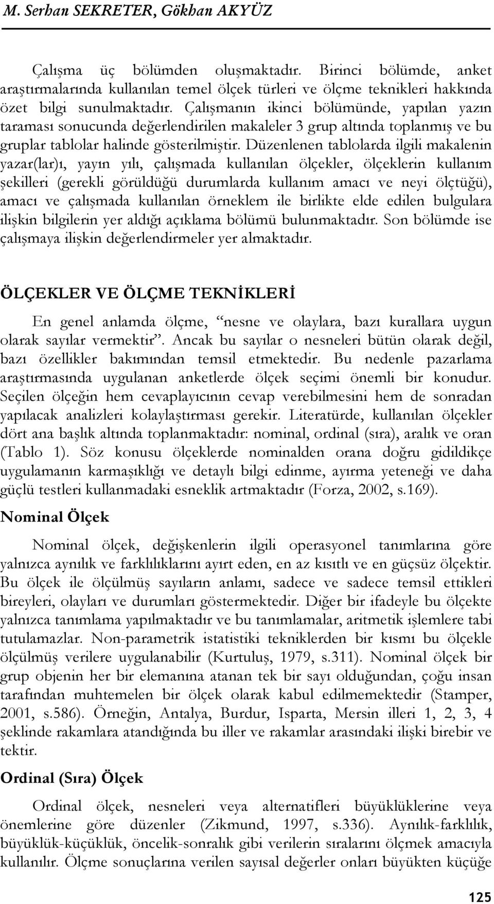 Düzenlenen tablolarda ilgili makalenin yazar(lar)ı, yayın yılı, çalışmada kullanılan ölçekler, ölçeklerin kullanım şekilleri (gerekli görüldüğü durumlarda kullanım amacı ve neyi ölçtüğü), amacı ve