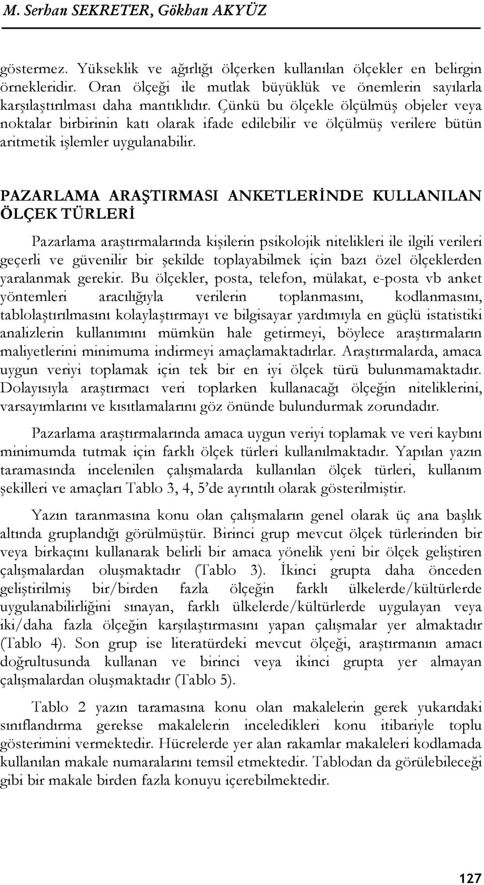 Çünkü bu ölçekle ölçülmüş objeler veya noktalar birbirinin katı olarak ifade edilebilir ve ölçülmüş verilere bütün aritmetik işlemler uygulanabilir.