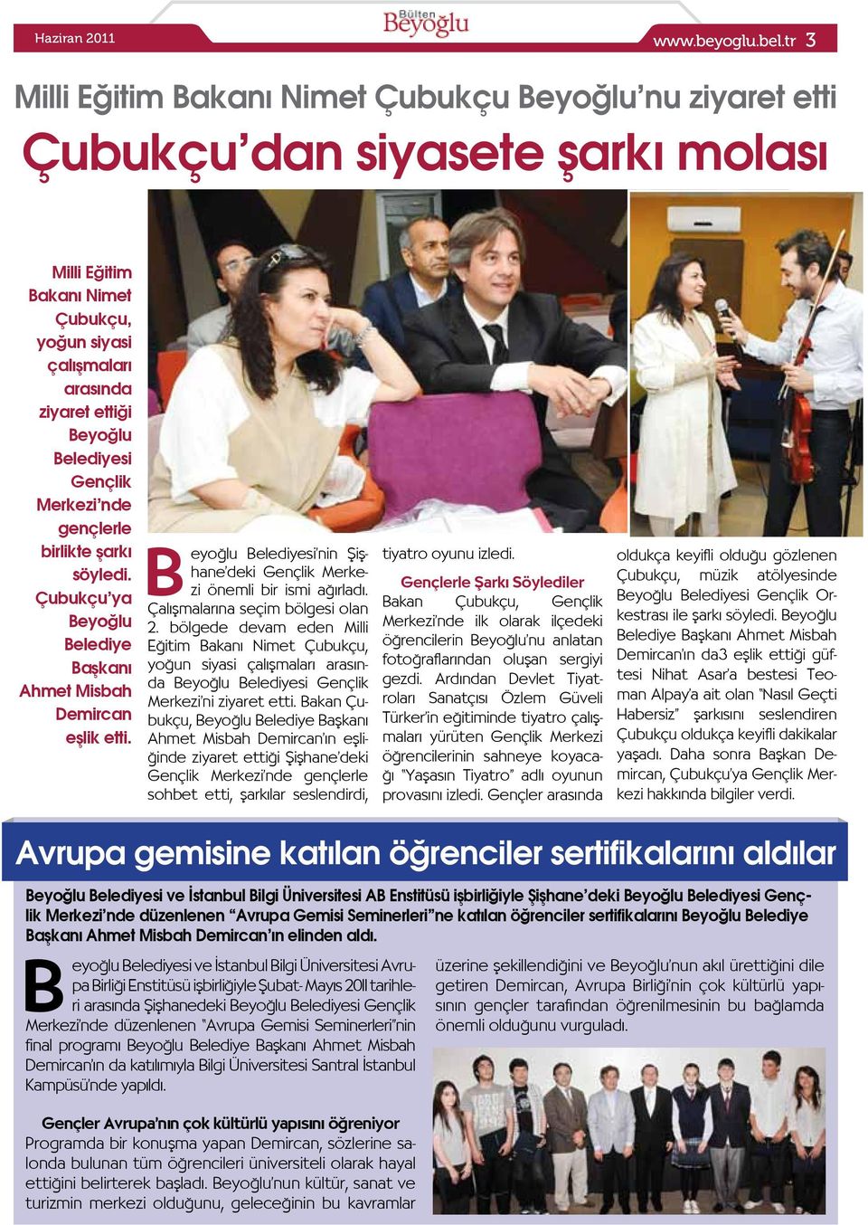 nde gençlerle birlikte şarkı söyledi. Çubukçu ya Belediye Başkanı Ahmet Misbah Demircan eşlik etti. Belediyesi nin Şişhane deki Gençlik Merkezi önemli bir ismi ağırladı.