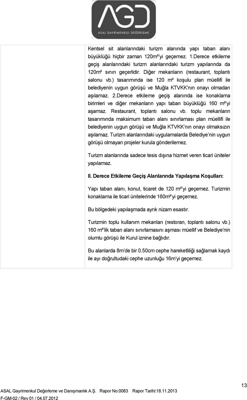 Derece etkileme geçiş alanında ise konaklama birimleri ve diğer mekanların yapı taban büyüklüğü 160 m² yi aşamaz. Restaurant, toplantı salonu vb.