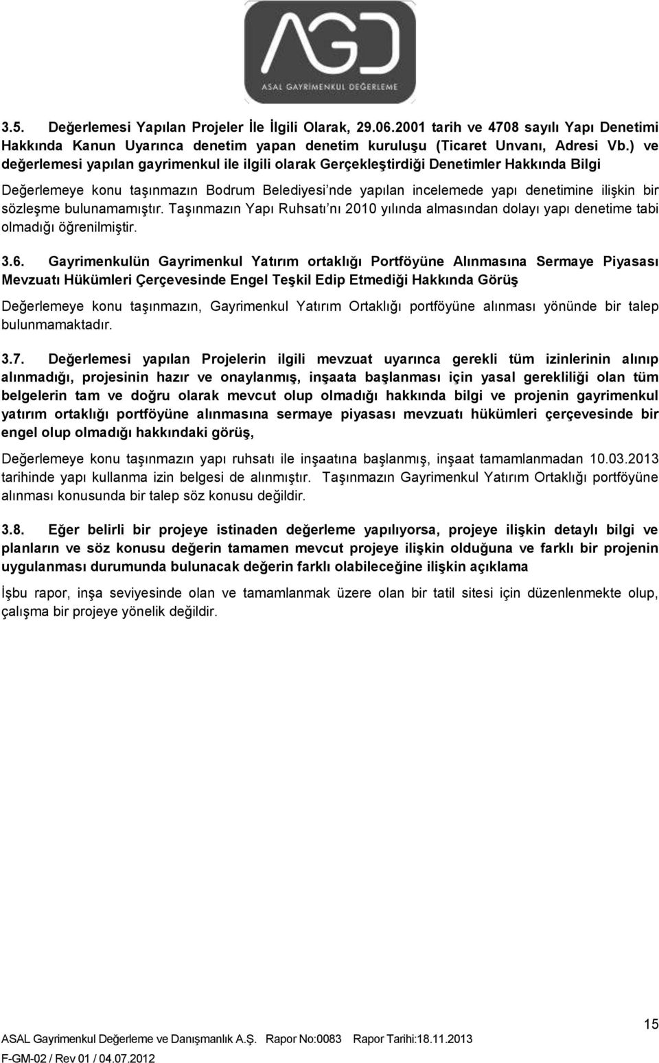 sözleşme bulunamamıştır. Taşınmazın Yapı Ruhsatı nı 2010 yılında almasından dolayı yapı denetime tabi olmadığı öğrenilmiştir. 3.6.