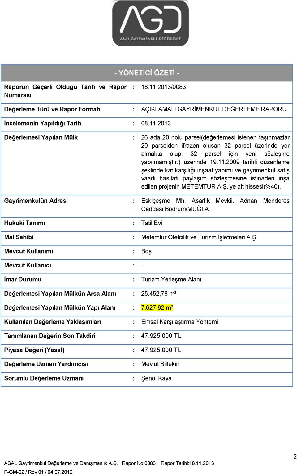 2013 Değerlemesi Yapılan Mülk Gayrimenkulün Adresi Hukuki Tanımı Mal Sahibi Mevcut Kullanımı : 26 ada 20 nolu parsel(değerlemesi istenen taşınmazlar 20 parselden ifrazen oluşan 32 parsel üzerinde yer