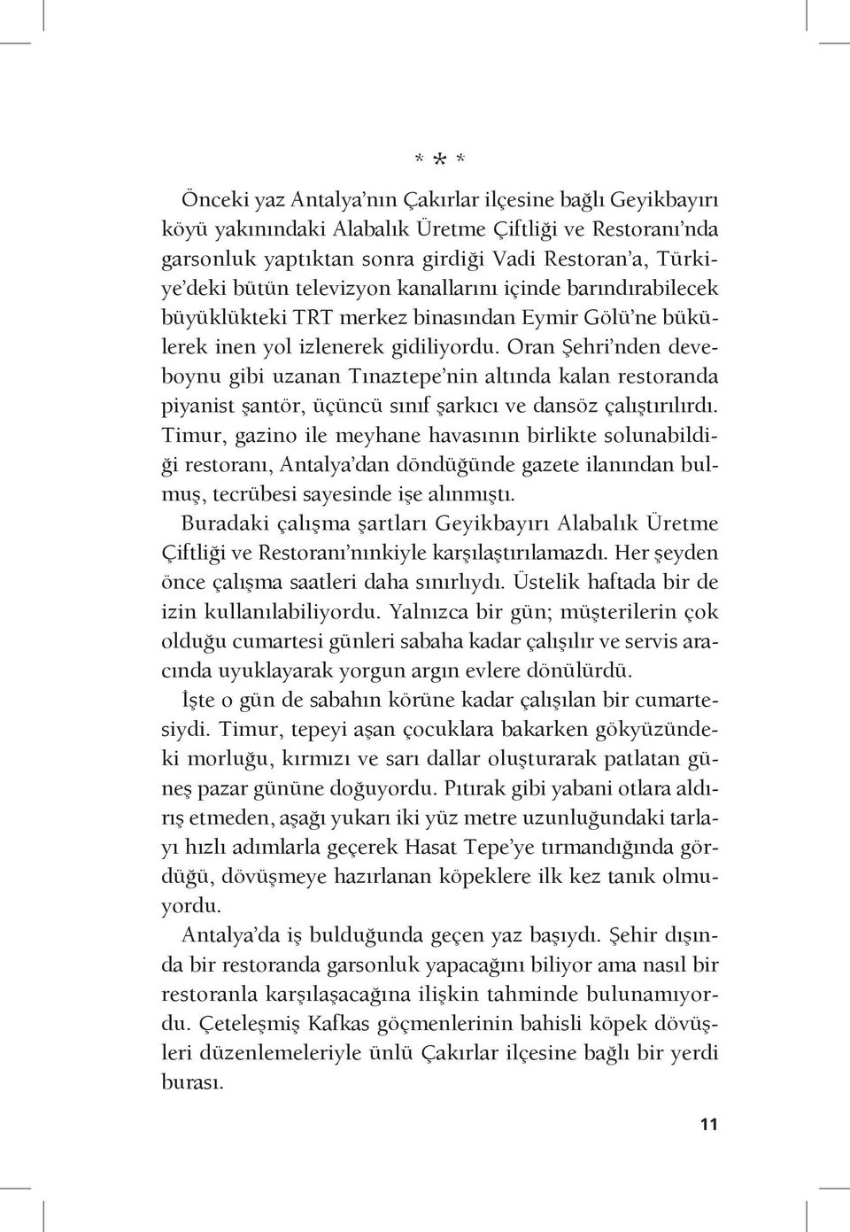 Oran Şehri nden deveboynu gibi uzanan Tınaztepe nin altında kalan restoranda piyanist şantör, üçüncü sınıf şarkıcı ve dansöz çalıştırılırdı.