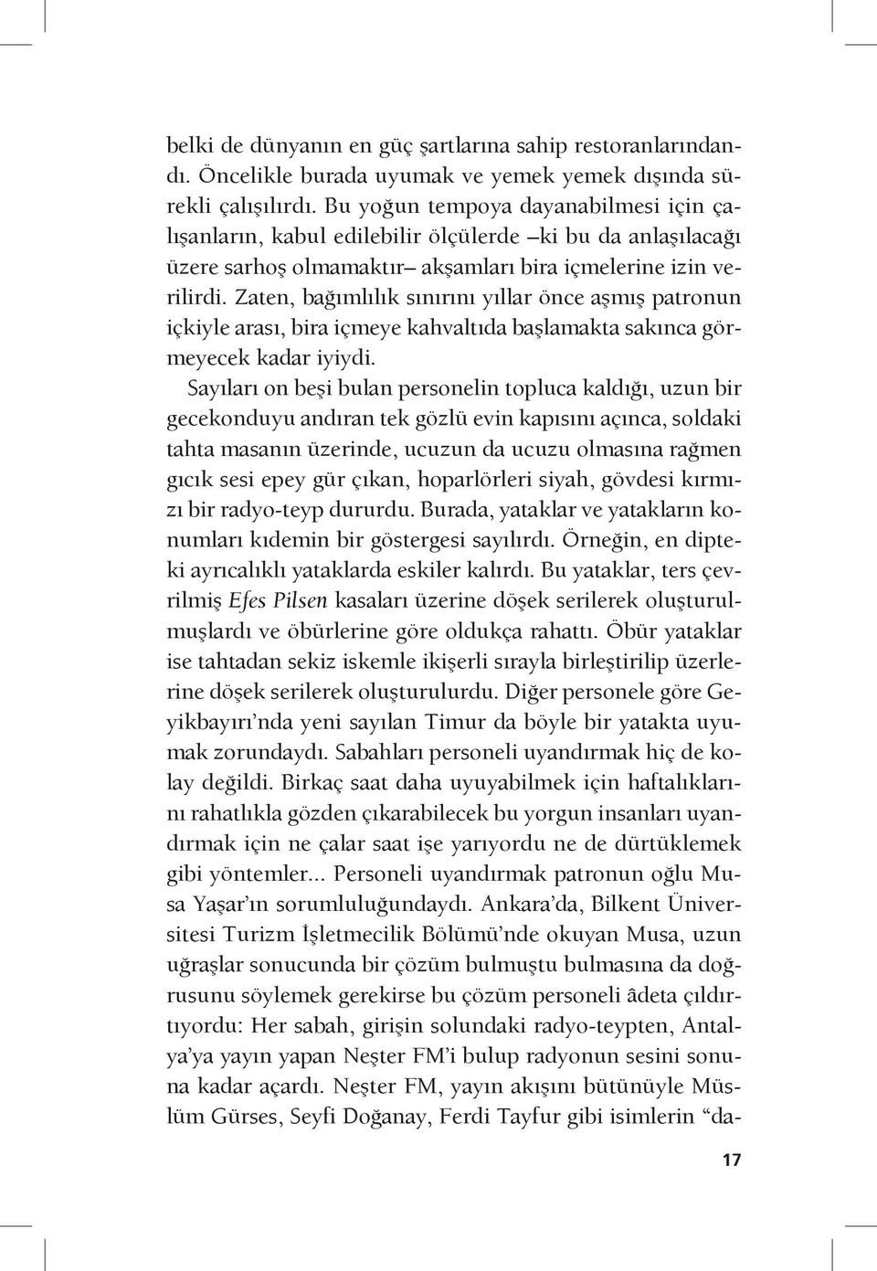 Zaten, bağımlılık sınırını yıllar önce aşmış patronun içkiyle arası, bira içmeye kahvaltıda başlamakta sakınca görmeyecek kadar iyiydi.